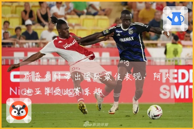 斯普利特带出团队最佳表现，阿夫迪亚享受比赛乐趣