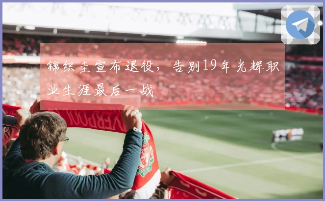 锦织圭宣布退役，告别19年光辉职业生涯最后一战